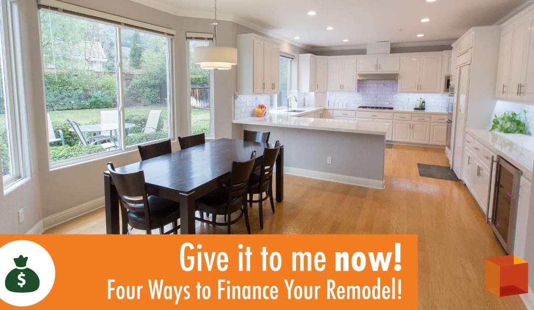 Give it to Me Now! Four Ways to Finance Your Remodel!